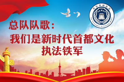 北京市文化市场综合执法总队队歌：我们是新时代首都文化执法铁军