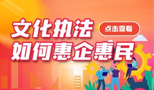 文化执法如何惠企惠民
